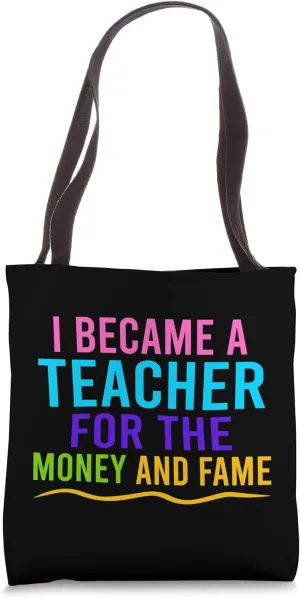 Funny Teachers, I Became A Teacher For The Money And Fame Tote Bag