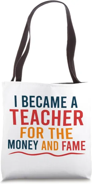 Funny Teachers, I Became A Teacher For The Money And Fame Tote Bag