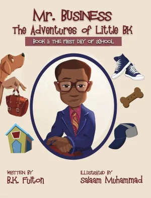 Mr. Business: The Adventures of Little BK: Book 1: The First Day of School Hardcover – Illustrated, May 15, 2019